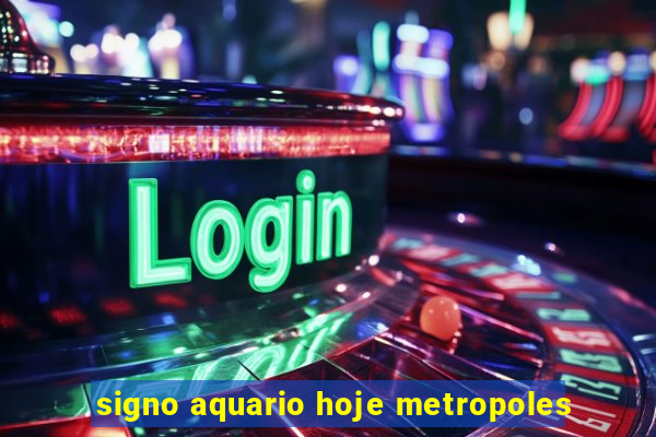 signo aquario hoje metropoles